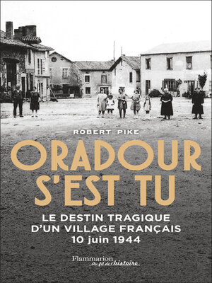 cover image of Oradour s'est tu. Le destin tragique d'un village français--10 juin 1944